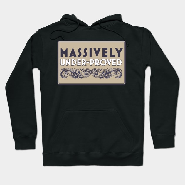 Massively Under-Proved Hoodie by sweetteaswamp